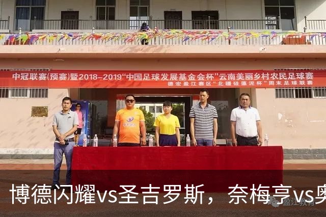 博德闪耀vs圣吉罗斯，奈梅亨vs奥林匹克亚科斯，格拉茨风暴vs费内巴切；欧冠足球比赛分析，一场定胜负的悬念巨大