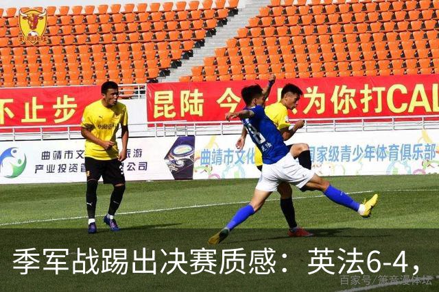 季军战踢出决赛质感：英法6-4，谁在挥霍，谁在狂欢？世界杯的季军战，向来是球迷眼里的“鸡肋”