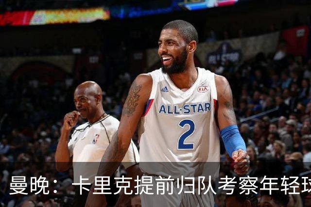曼晚：卡里克提前归队考察年轻球员，从而决定给谁机会参加季前赛