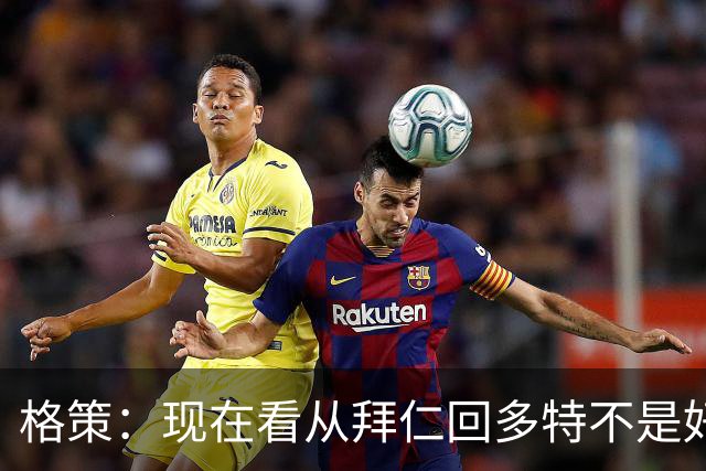 格策：现在看从拜仁回多特不是好选择，后悔没投奔克洛普的利物浦