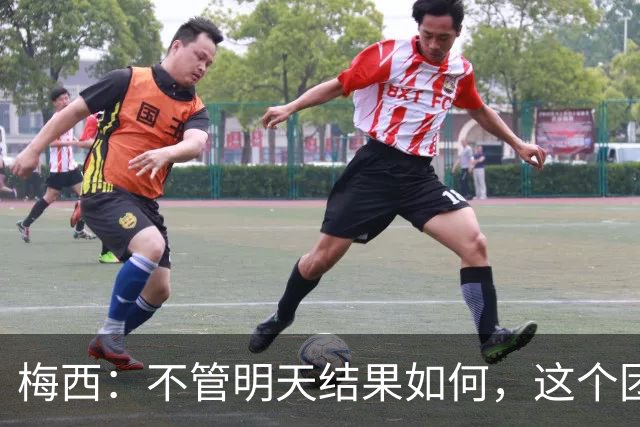 梅西：不管明天结果如何，这个团队已写下无人能够抹去的历史