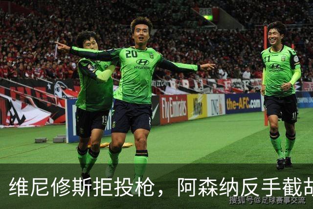 维尼修斯拒投枪，阿森纳反手截胡巴尔科拉？
