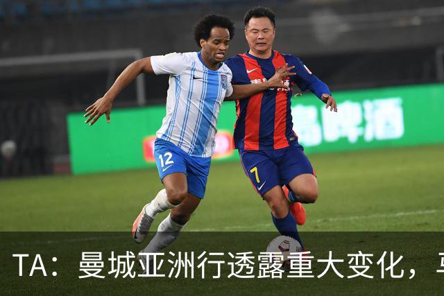 TA：曼城亚洲行透露重大变化，马雷斯卡让球队告别瓜帅时代的封闭